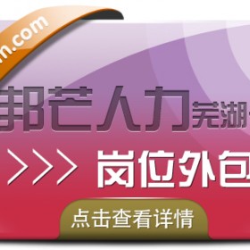 芜湖邦芒人力岗位外包 为企业解决用工难问题