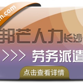 长沙劳务派遣尽在邦芒 为企业提供派遣用工方案