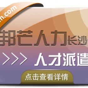 长沙邦芒人才派遣 帮助企业解决招工用工难题